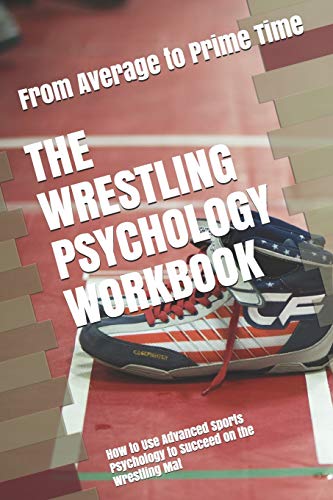 The Wrestling Psychology Workbook: How to Use Advanced Sports Psychology to Succeed on the Wrestling Mat von Independently Published