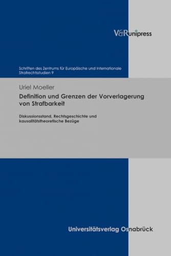 Definition und Grenzen der Vorverlagerung von Strafbarkeit: Diskussionsstand, Rechtsgeschichte und kausalitätstheoretische Bezüge (Schriften des ... ... Internationale Strafrechtsstudien, Band 9)