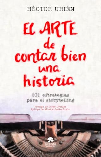 El arte de contar bien una historia: 101 estrategias para el storytelling. (Alienta) von Alienta