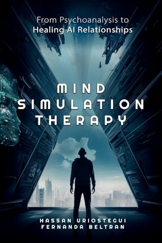 Mind Simulation Therapy: From Psychoanalysis to Healing AI Relationships von Lulu.com
