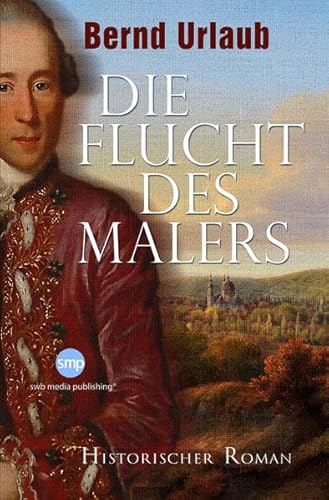 Die Flucht des Malers: Historischer Roman