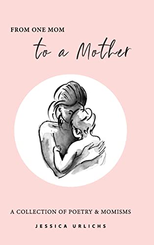 From One Mom to a Mother: Poetry & Momisms (Jessica Urlichs: Early Motherhood Poetry & Prose Collection, Band 1) von Karcusiny