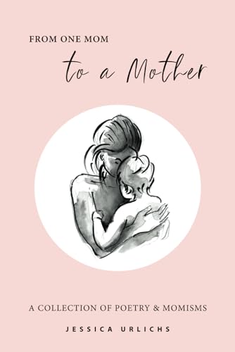 From One Mom to a Mother: Poetry & Momisms (Jessica Urlichs: Early Motherhood Poetry & Prose Collection, Band 1) von Independently Published