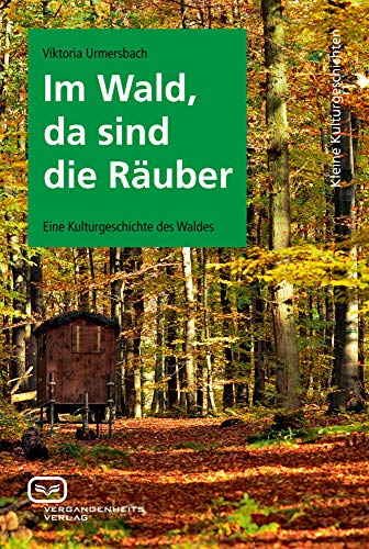 Im Wald, da sind die Räuber: Eine Kulturgeschichte des Waldes von Vergangenheitsverlag
