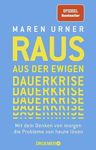 Raus aus der ewigen Dauerkrise: Mit dem Denken von morgen die Probleme von heute lösen Raus aus der ewigen Dauerkrise: Mit dem Denken von morgen die Probleme von heute lösen