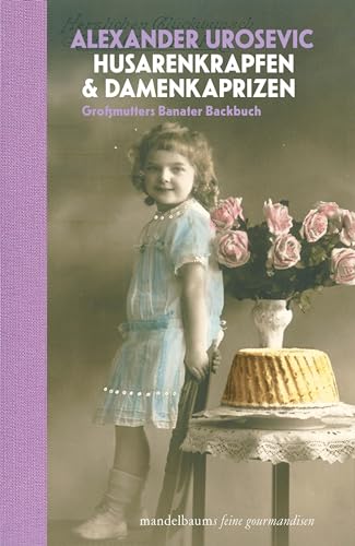 Husarenkrapfen & Damenkaprizen: Großmutters Banater Backbuch (Mandelbaums Feine Gourmandisen)
