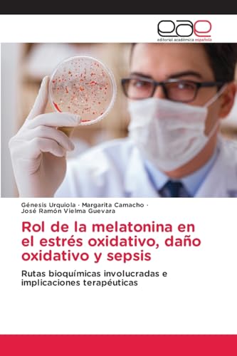 Rol de la melatonina en el estrés oxidativo, daño oxidativo y sepsis: Rutas bioquímicas involucradas e implicaciones terapéuticas von Editorial Académica Española