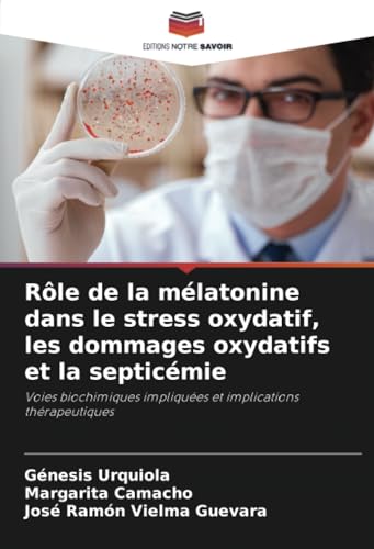 Rôle de la mélatonine dans le stress oxydatif, les dommages oxydatifs et la septicémie: Voies biochimiques impliquées et implications thérapeutiques von Editions Notre Savoir