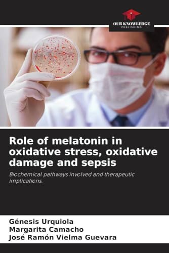 Role of melatonin in oxidative stress, oxidative damage and sepsis: Biochemical pathways involved and therapeutic implications. von Our Knowledge Publishing