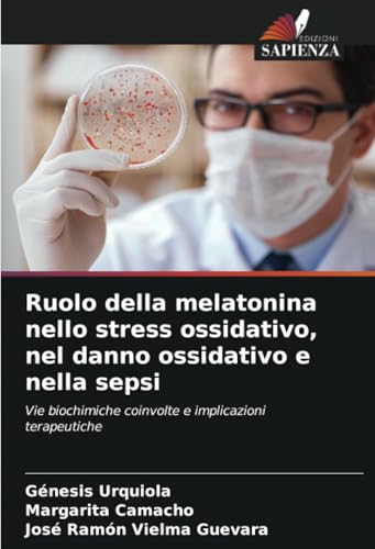 Ruolo della melatonina nello stress ossidativo, nel danno ossidativo e nella sepsi: Vie biochimiche coinvolte e implicazioni terapeutiche von Edizioni Sapienza