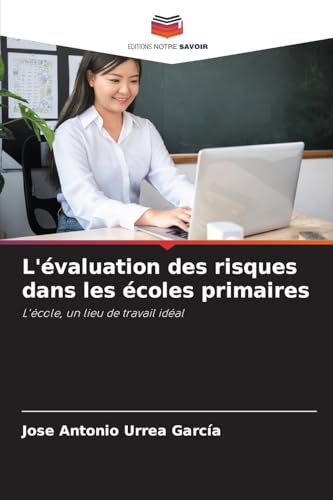 L'évaluation des risques dans les écoles primaires: L'école, un lieu de travail idéal von Editions Notre Savoir