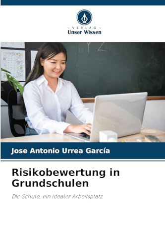 Risikobewertung in Grundschulen: Die Schule, ein idealer Arbeitsplatz von Verlag Unser Wissen
