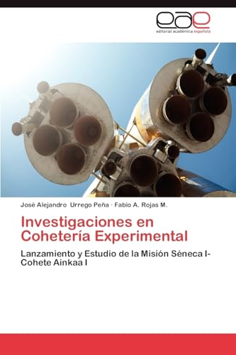 Investigaciones en Cohetería Experimental: Lanzamiento y Estudio de la Misión Séneca I-Cohete Ainkaa I Investigaciones en Cohetería Experimental: Lanzamiento y Estudio de la Misión Séneca I-Cohete Ainkaa I von Eae Editorial Academia Espanola