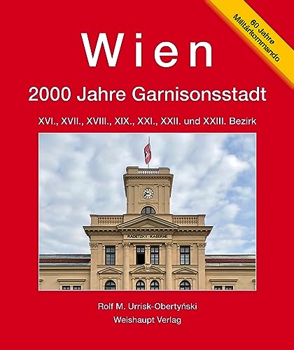 Wien. 2000 Jahre "Garnisonsstadt: Band 5, Teil 2: XVI., XVII., XVIII., XIX., XXI., XXII. und XXIII. Bezirk von Weishaupt, H