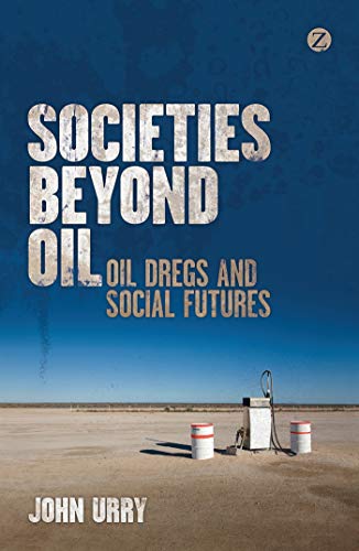 Societies beyond Oil: Oil Dregs and Social Futures von Zed Books
