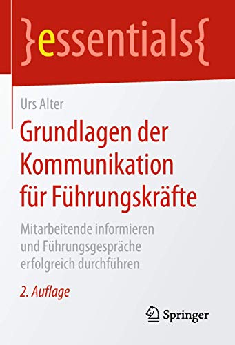 Grundlagen der Kommunikation für Führungskräfte: Mitarbeitende informieren und Führungsgespräche erfolgreich durchführen (essentials) von Springer