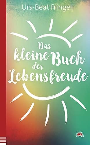 Das kleine Buch der Lebensfreude: Lebensglück durch Selbstreflektion, Innere Ruhe, Leben mit der Natur, Dankbarkeit, Vertrauen, Achtsamkeit und Liebe