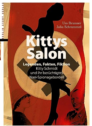 Kittys Salon: Legenden, Fakten, Fiktion – Kitty Schmidt und ihr berüchtigtes Nazi-Spionagebordell