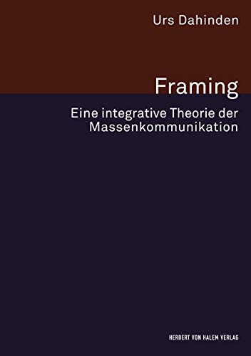 Framing: Eine integrative Theorie der Massenkommunikation (Forschungsfeld Kommunikation)