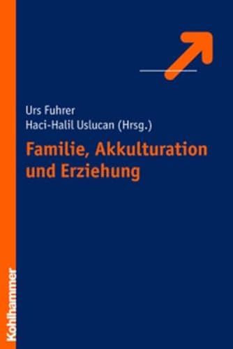 Familie, Akkulturation und Erziehung: Migration zwischen Eigen- und Fremdkultur von Kohlhammer