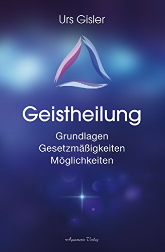 Geistheilung: Grundlagen – Gesetzmäßigkeiten – Möglichkeiten von Aquamarin