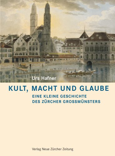 Kult, Macht und Glaube: Eine kleine Geschichte des Zürcher Grossmünsters von NZZ Libro ein Imprint der Schwabe Verlagsgruppe AG