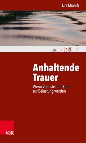 Anhaltende Trauer: Wenn Verluste auf Dauer zur Belastung werden (Edition Leidfaden / Basisqualifikation Trauerbegleitung) (Edition Leidfaden – Begleiten bei Krisen, Leid, Trauer) von Vandenhoeck + Ruprecht