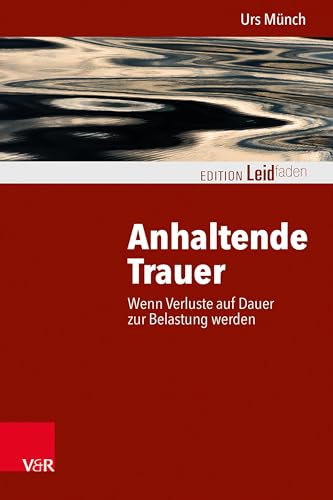Anhaltende Trauer: Wenn Verluste auf Dauer zur Belastung werden (Edition Leidfaden / Basisqualifikation Trauerbegleitung) (Edition Leidfaden – Begleiten bei Krisen, Leid, Trauer)