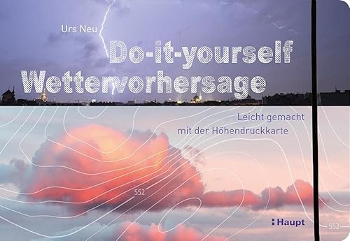 Do-it-yourself Wettervorhersage: Leicht gemacht mit der Höhendruckkarte von Haupt Verlag AG