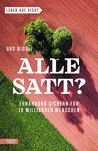 Alle satt? Ernährung sichern für 10 Milliarden Menschen (Leben auf Sicht) von Residenz Verlag