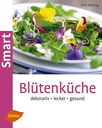 Blütenküche: Dekorativ, lecker, gesund