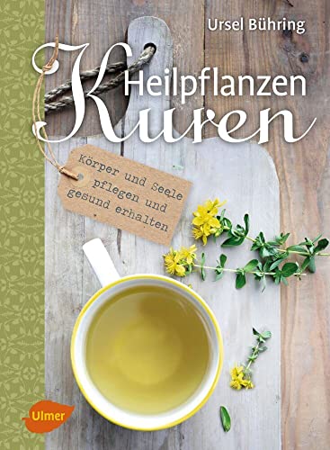 Heilpflanzen-Kuren: Körper und Seele pflegen und gesund erhalten von Ulmer Eugen Verlag