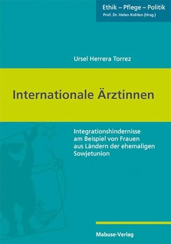 Internationale Ärztinnen. Integrationshindernisse am Beispiel von Frauen aus Ländern der ehemaligen Sowjetunion (Ethik - Pflege - Politik, Band 10) von Mabuse