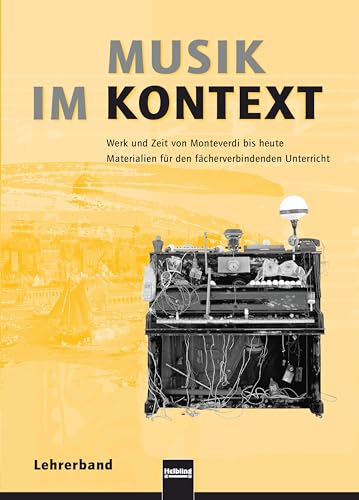 Musik im Kontext. Lehrerband: Werk und Zeit von Monteverdi bis heute. Materialien für den fächerverbindenden Unterricht an allgemein bildenden Schulen ab Schulstufe/Klasse 9 von Helbling Verlag GmbH