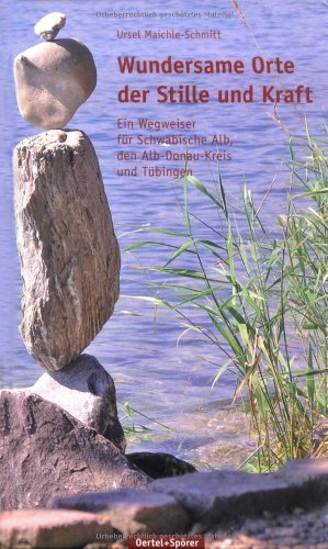 Wundersame Orte der Stille und Kraft: Ein Wegweiser für Schwäbische Alb, Den Alb-Donau-Kreis und Tübingen von Oertel u. Spörer