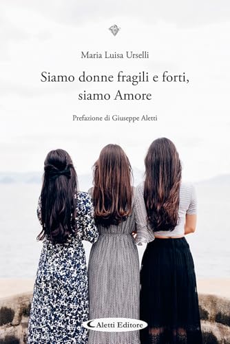 Siamo donne fragili e forti, siamo Amore (I diamanti) von Aletti editore