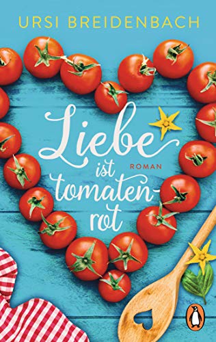 Liebe ist tomatenrot: Roman – Das Buch zum Wegträumen in den Süden