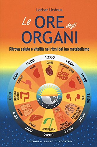 Le ore degli organi. Ritrova salute e vitalità nei ritmi del tuo metabolismo (Salute e benessere)