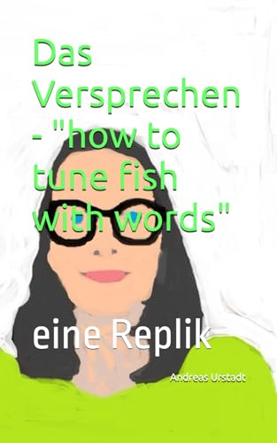 Das Versprechen - "how to tune fish with words": eine Replik Das Versprechen - "how to tune fish with words": eine Replik von Independently published