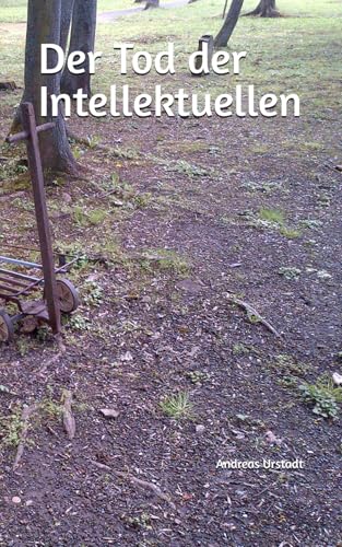 Der Tod der Intellektuellen Der Tod der Intellektuellen von Independently published