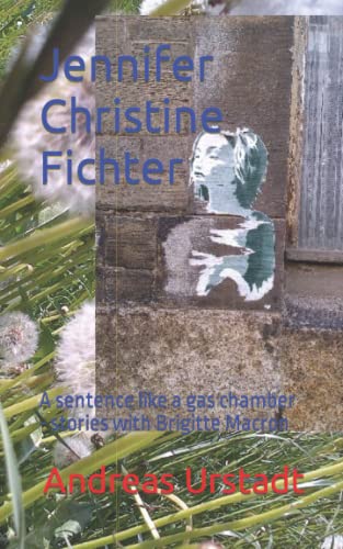 Jennifer Christine Fichter: A sentence like a gas chamber - stories with Brigitte Macron Jennifer Christine Fichter: A sentence like a gas chamber - stories with Brigitte Macron