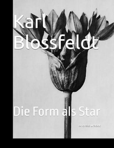 Karl Blossfeldt: Die Form als Star von Independently published