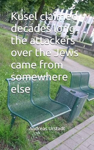 Kusel claimed decades long the attackers over the Jews came from somewhere else Kusel claimed decades long the attackers over the Jews came from somewhere else
