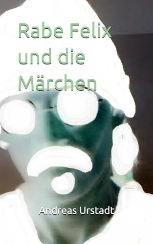Rabe Felix und die Märchen Rabe Felix und die Märchen von Independently published
