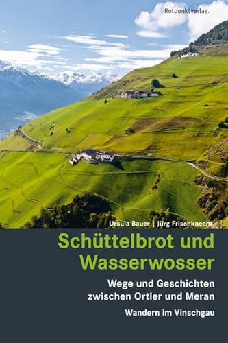 Schüttelbrot und Wasserwosser: Wege und Geschichten zwischen Ortler und Meran - Wandern im Vinschgau (Lesewanderbuch) von Rotpunktverlag, Zürich