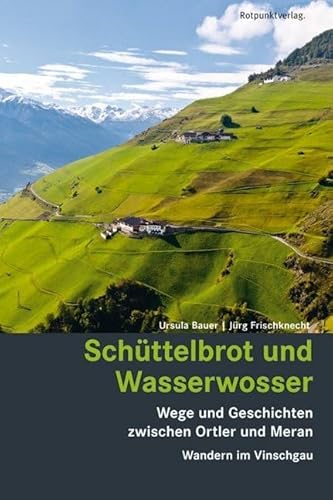 Schüttelbrot und Wasserwosser: Wege und Geschichten zwischen Ortler und Meran - Wandern im Vinschgau (Lesewanderbuch) von Rotpunktverlag, Zürich,