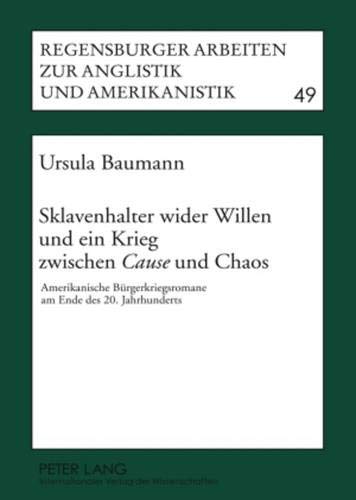 Sklavenhalter wider Willen und ein Krieg zwischen «Cause» und Chaos: Amerikanische Bürgerkriegsromane am Ende des 20. Jahrhunderts (Regensburger ... British and American Languages and Cultures) von Peter Lang GmbH, Internationaler Verlag der Wissenschaften