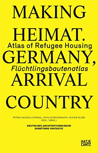 Making Heimat. Germany, Arrival Country: Flüchtlingsbautenatlas / Atlas of Refugee Housing (dt./engl.) von Hatje Cantz