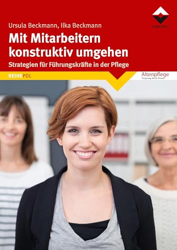 Mit Mitarbeitern konstruktiv umgehen: Strategien für Führungskräfte in der Pflege (Altenpflege) von Vincentz Network GmbH & C