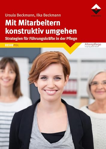 Mit Mitarbeitern konstruktiv umgehen: Strategien für Führungskräfte in der Pflege (Altenpflege) von Vincentz Network